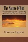The Nature Of God: Understanding God beyond the spiritual and the supernatural Cover Image