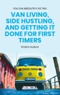 You Can Absolutely Do This: Van Living, Side Hustling, and Getting It Done for First Timers By Kristine Hudson Cover Image