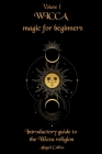 Wicca magic for beginners: Introductory guide to the Wicca religion Cover Image
