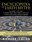 Encyclopedia of Earth Myths: An Insider's A-Z Guide to Mythic People, Places, Objects, and Events Central to the Earth's Visionary Geography By Richard Leviton Cover Image