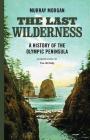 The Last Wilderness: A History of the Olympic Peninsula By Murray Morgan, Tim McNulty (Introduction by) Cover Image