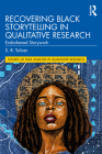 Recovering Black Storytelling in Qualitative Research: Endarkened Storywork By S. R. Toliver Cover Image