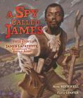 A Spy Called James: The True Story of James Lafayette, Revolutionary War Double Agent By Anne Rockwell, Floyd Cooper (Illustrator) Cover Image