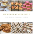 English Teatime Treats 2: The Best Recipes From Around England Made Simple By Sandra Hawkins Cover Image