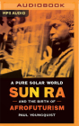 A Pure Solar World: Sun Ra and the Birth of Afrofuturism By Paul Youngquist, Flynn Earl Jones (Read by) Cover Image