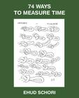 74 Ways to Measure Time By Ehud Schori Cover Image