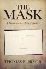 The Mask: A Primer on the Myth of Reality Cover Image
