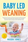 Baby Led Weaning: Introduce Solid Food in a Natural and Safe Way, Provide a Balanced Nutrition, Master Portion Sizes, Overcome Fear of C By Magda Jones Cover Image