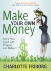 Make Your Own Money: Shine Your Light with Purpose and Balance By Charlotte Friborg, Christy Whitman (Foreword by) Cover Image