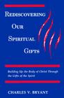 Rediscovering Our Spiritual Gifts: Building Up the Body of Christ through the Gifts of the Spirit By Charles V. Bryant Cover Image