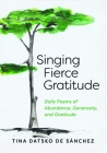 Singing Fierce Gratitude By Tina Datsko de Sánchez Cover Image