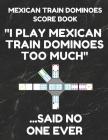 Mexican Train Dominoes Score Book: Score Pad of 100 Score Sheet Pages for Mexican Train Dominoes Games, 8.5 by 11 Inches, Funny Too Much Black Cover By Mexican Train Essentials Cover Image