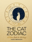 The Cat Zodiac: A Feline Guide to Astrology By Maggy Greymalkin Cover Image