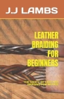 Leather Braiding for Beginners: The Craft of Leather Brading for Novice By J. J. Lambs Cover Image