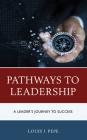 Pathways to Leadership: A Leader's Journey to Success By Louis J. Pepe Cover Image