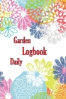 Garden Daily Logbook: Garden Daily Keeper for Beginners and Avid Gardeners, Flowers, Fruit, Vegetable Planting and Care instructions Perfect By Milena Nony Cover Image