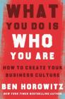 What You Do Is Who You Are: How to Create Your Business Culture By Ben Horowitz, Henry Louis Gates, Jr. (Foreword by) Cover Image