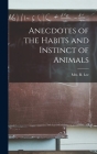 Anecdotes of the Habits and Instinct of Animals By R. Lee Cover Image