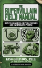 The Supervillain Field Manual: How to Conquer (Super) Friends and Incinerate People By King Oblivion, Matt D. Wilson (As told by), Adam Wallenta (Illustrator) Cover Image