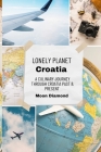 Lonely Planet Croatia: A Culinary Journey Through Croatia's Past & Present By Moon Diamond Cover Image