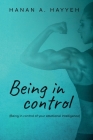 Being In Control: Being in control of your emotional intelligence By Hanan A. Hayyeh Cover Image