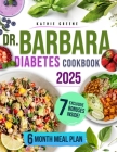 Dr. Barbara Diabetes Cookbook: 100 Natural & Delicious Recipes Inspired by Dr. O'Neill to Easily Master Pre-Diabetes and Type 2 Includes a Flavorful By Kathie Greene Cover Image