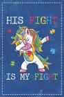 Autism Awareness: Dabbing Unicorn His Fight Is My Fight Composition Notebook College Students Wide Ruled Line Paper 6x9 Mom Dad Supporti Cover Image