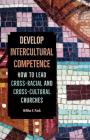 Develop Intercultural Competence: How to Lead Cross-Racial and Cross-Cultural Churches By Hirho Y. Park Cover Image