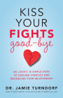 Kiss Your Fights Good-bye: Dr. Love's 10 Simple Steps to Cooling Conflict and Rekindling Your Relationship Cover Image