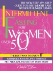 Intermittent Fasting for Women Over 50: The New Step-by-Step Guide to Lose Weight Fast without Hunger Pangs. The Best Way to Enjoy IF with Delicious R Cover Image