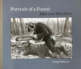 Portrait of a Forest: Men and Machine By George Bellerose Cover Image