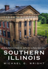 Abandoned and Unusual Southern Illinois (America Through Time) Cover Image