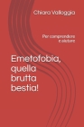 Emetofobia, quella brutta bestia!: Per comprendere e aiutare By Chiara Valloggia Cover Image