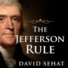 The Jefferson Rule Lib/E: How the Founding Fathers Became Infallible and Our Politics Inflexible Cover Image