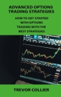 Advanced Options Trading Strategies: How to Get Started with Options Trading with the Best Strategies By Trevor Collier Cover Image