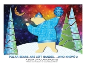 Polar Bears are Left Handed...Who Knew?: 2nd Edition By Susan Straub-Martin Cover Image