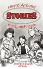 Stories Heard Around the Lunchroom By James Flanagan Cover Image