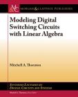 Modeling Digital Switching Circuits with Linear Algebra (Synthesis Lectures on Digital Circuits and Systems) By Mitchell a. Thornton Cover Image