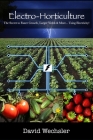 Electro-Horticulture: The Secret to Faster Growth, Larger Yields & More... Using Electricity! By Joelle Schoenherr (Editor), William Perry (Illustrator), David Wechsler Cover Image