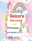 Unicorn, Mermaid and Princess Coloring Book: For Kids Ages 4-8 By Unicorn Illustrator Cover Image