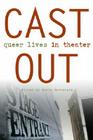Cast Out: Queer Lives in Theater (Triangulations: Lesbian/Gay/Queer Theater/Drama/Performance) By Robin Bernstein (Editor) Cover Image