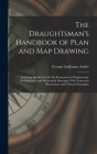 The Draughtsman's Handbook of Plan and Map Drawing: Including Instructions for the Preparation of Engineering, Architectural, and Mechanical Drawings. By George Guillaume André Cover Image