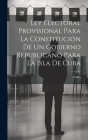 Ley Electoral Provisional Para La Constitución De Un Gobierno Republicano Para La Isla De Cuba Cover Image