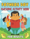 Fathers Day Awesome Activity Book For Adults: Happy Father's Day Love your Child Mindfulness Coloring Activity Book Gift Ideas For Adults Cover Image
