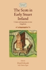 The Scots in Early Stuart Ireland: Union and Separation in Two Kingdoms (Studies in Early Modern Irish History) By David Edwards (Editor), Simon Egan (With) Cover Image