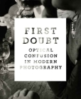 First Doubt: Optical Confusion in Modern Photography: Selections from the Allan Chasanoff Collection By Joshua Chuang, Steven W. Zucker (Contributions by), Allan Chasanoff (Contributions by) Cover Image