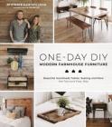 One-Day DIY: Modern Farmhouse Furniture: Beautiful Handmade Tables, Seating and More the Fast and Easy Way Cover Image