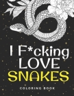 I F*cking Love Snakes Coloring Book: Multiple Realistic SNAKES for Coloring Stress Relieving - Illustrated Drawings and Artwork to Inspire ... And Adu Cover Image