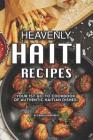 Heavenly Haiti Recipes: Your 1st Go-To Cookbook of Authentic Haitian Dishes! Cover Image
