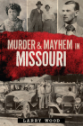 Murder & Mayhem in Missouri By Larry Wood Cover Image